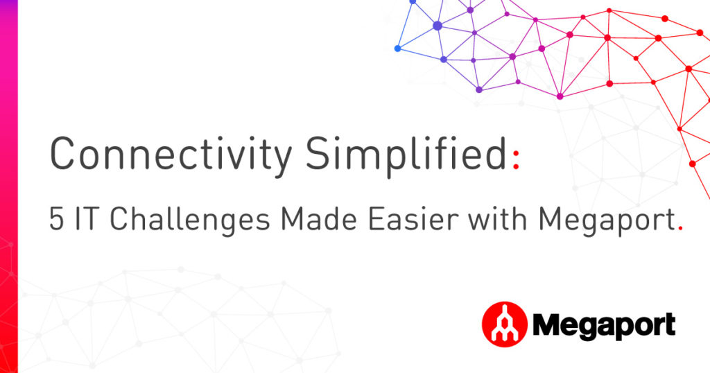 Connectivity Simplified - 5 IT Challenges Made easier with Megaport