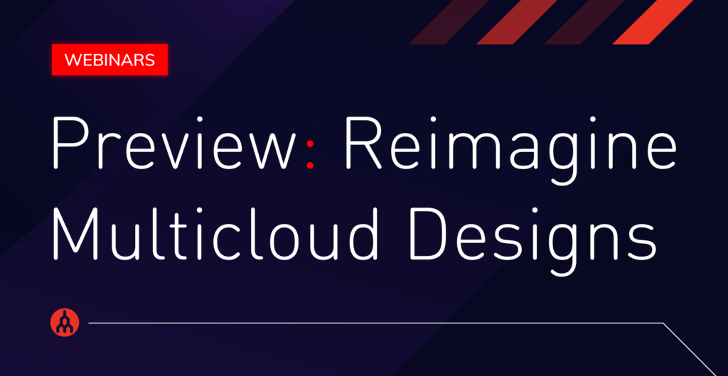 Previewing Upcoming Webinars Reimagine Multicloud Designs